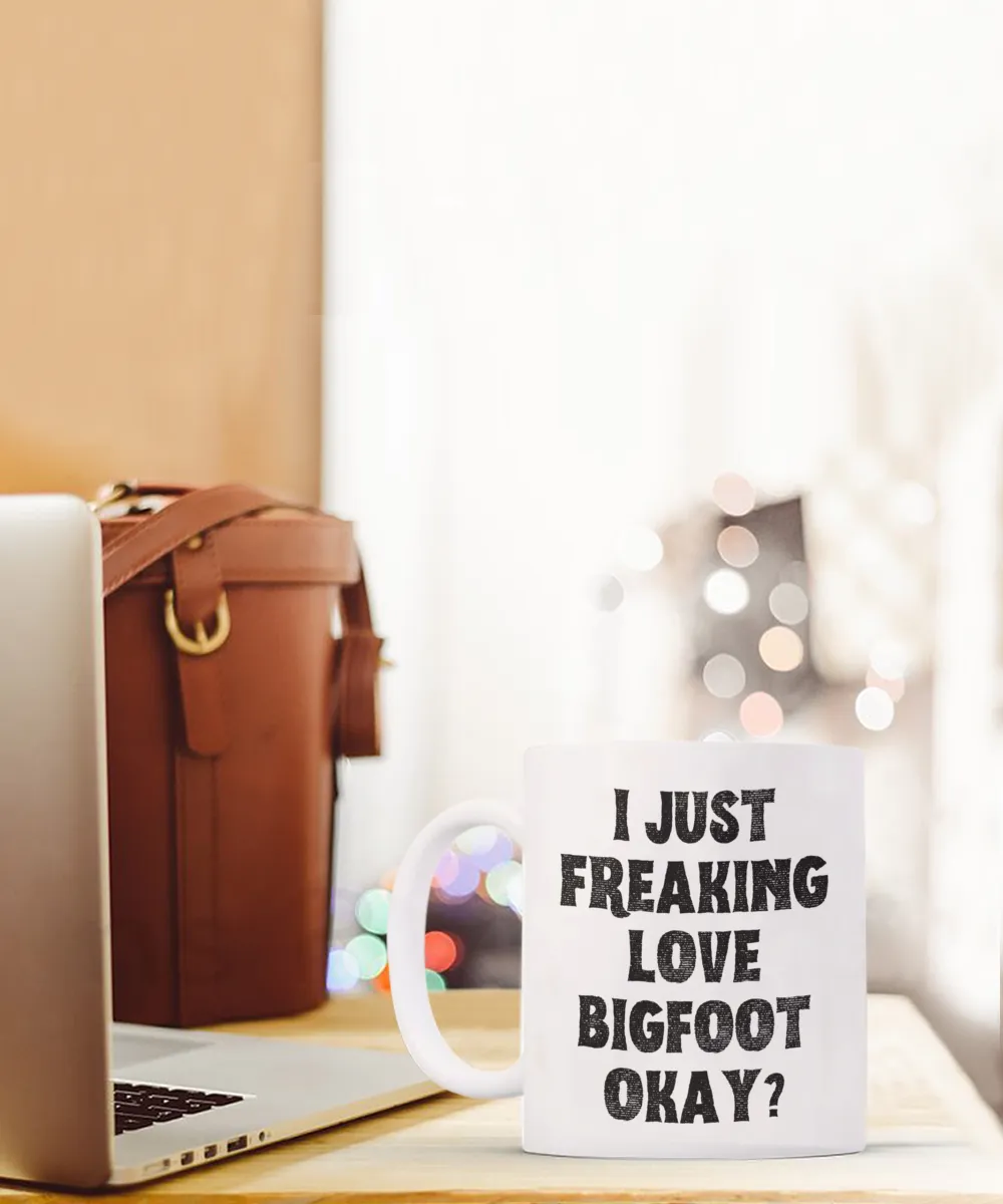 Bigfoot Mug, Bigfoot Gifts, Bigfoot Gift, I Just Freaking Love Bigfoot Okay Coffee Cup