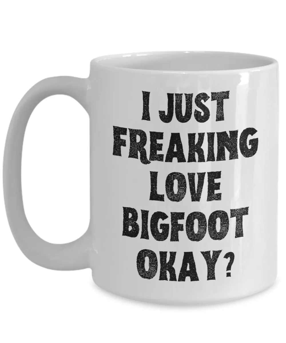 Bigfoot Mug, Bigfoot Gifts, Bigfoot Gift, I Just Freaking Love Bigfoot Okay Coffee Cup