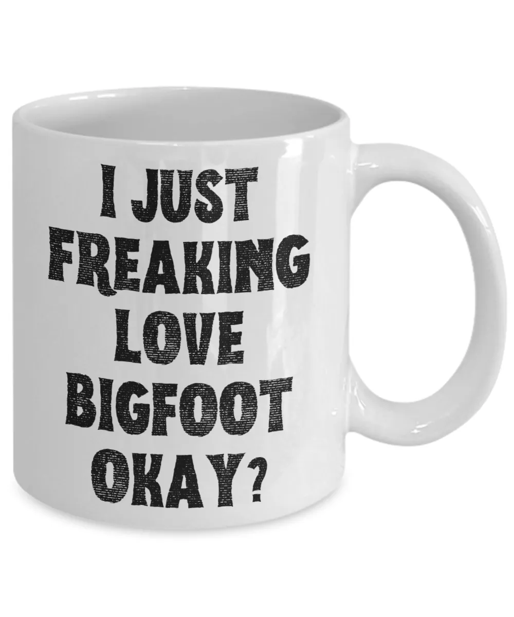 Bigfoot Mug, Bigfoot Gifts, Bigfoot Gift, I Just Freaking Love Bigfoot Okay Coffee Cup
