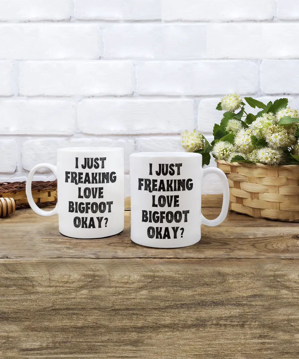 Bigfoot Mug, Bigfoot Gifts, Bigfoot Gift, I Just Freaking Love Bigfoot Okay Coffee Cup