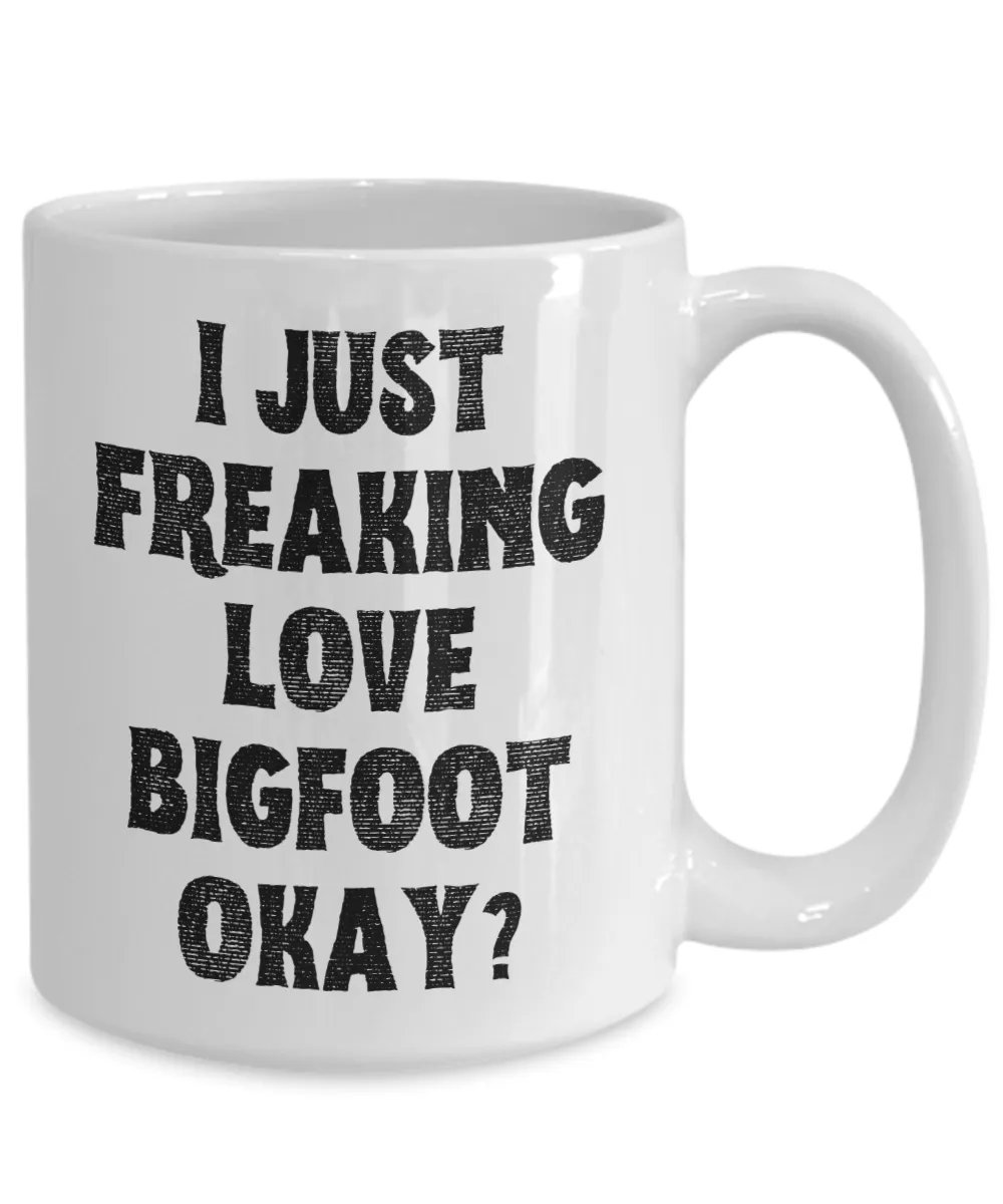 Bigfoot Mug, Bigfoot Gifts, Bigfoot Gift, I Just Freaking Love Bigfoot Okay Coffee Cup