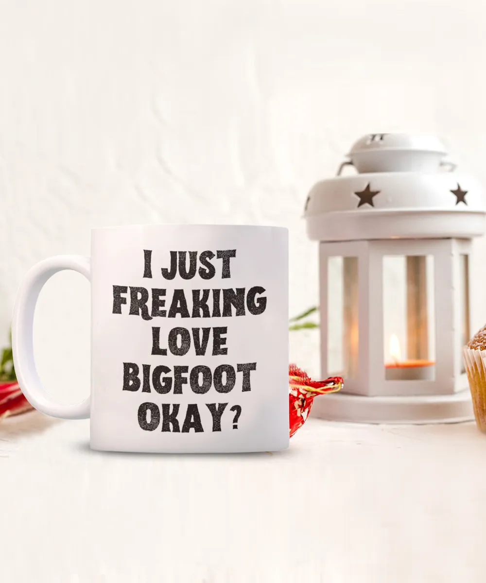 Bigfoot Mug, Bigfoot Gifts, Bigfoot Gift, I Just Freaking Love Bigfoot Okay Coffee Cup