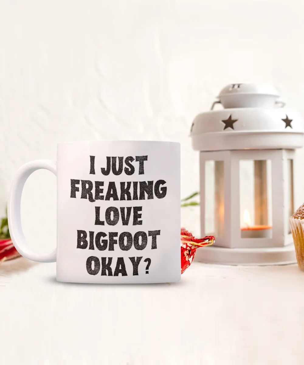 Bigfoot Mug, Bigfoot Gifts, Bigfoot Gift, I Just Freaking Love Bigfoot Okay Coffee Cup
