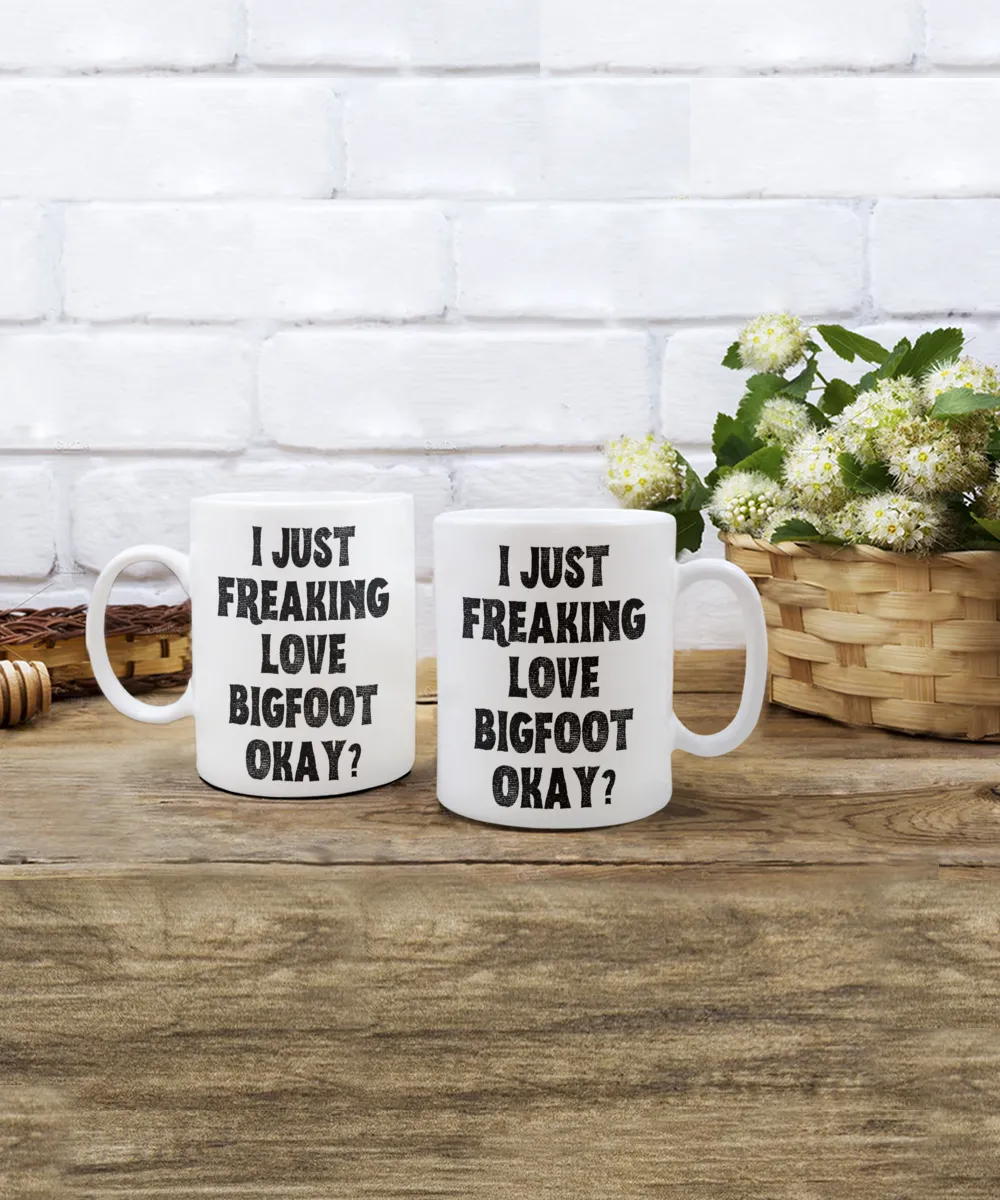 Bigfoot Mug, Bigfoot Gifts, Bigfoot Gift, I Just Freaking Love Bigfoot Okay Coffee Cup
